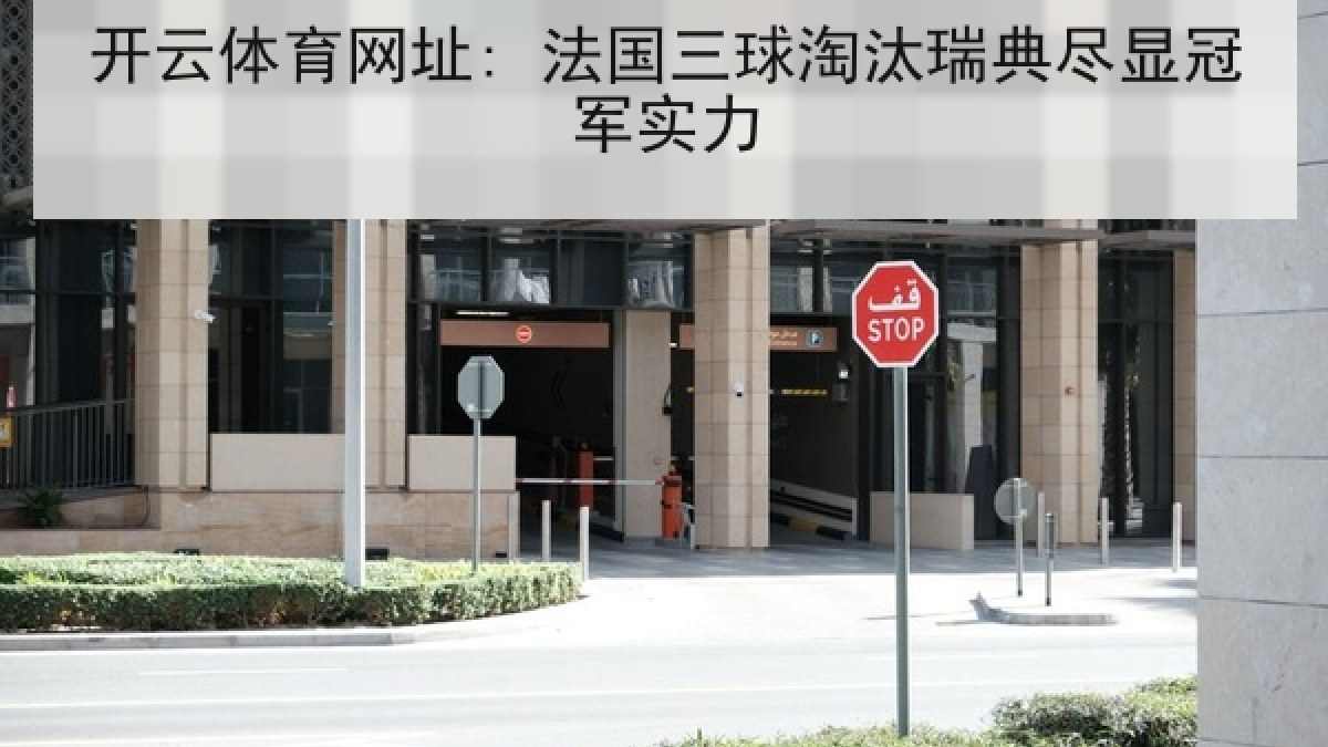 开云体育网址: 法国三球淘汰瑞典尽显冠军实力 开云体育网址: 法国三球淘汰瑞典尽显冠军实力