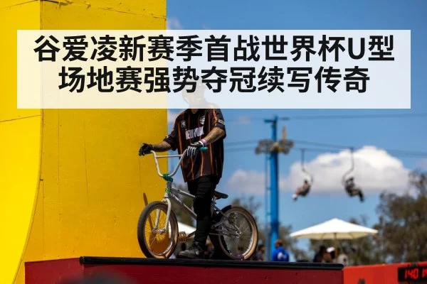 谷爱凌新赛季首战世界杯U型场地赛强势夺冠续写传奇
