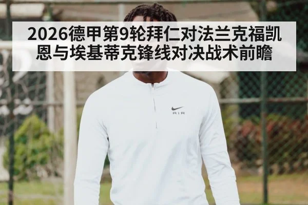 2026德甲第9轮拜仁对法兰克福凯恩与埃基蒂克锋线对决战术前瞻